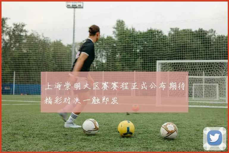 上海崇明大区赛赛程正式公布期待精彩对决一触即发