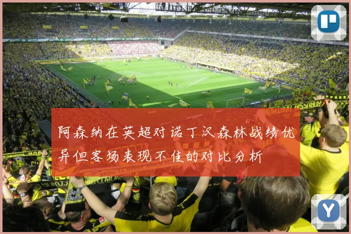 阿森纳在英超对诺丁汉森林战绩优异但客场表现不佳的对比分析
