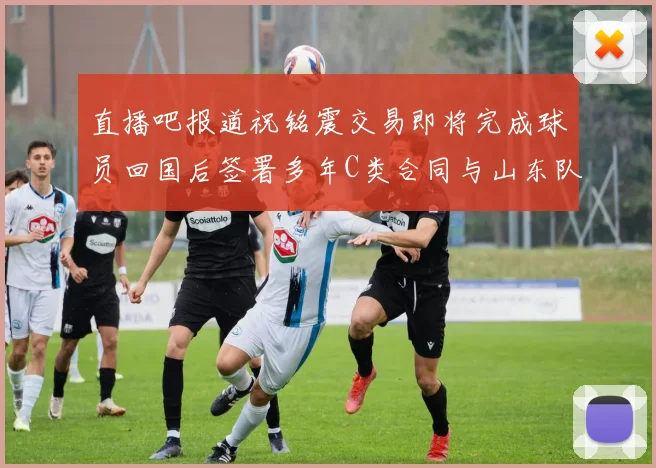直播吧报道祝铭震交易即将完成球员回国后签署多年C类合同与山东队续约